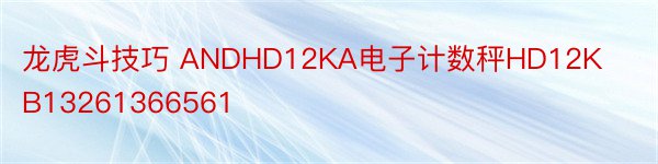 龙虎斗技巧 ANDHD12KA电子计数秤HD12KB13261366561