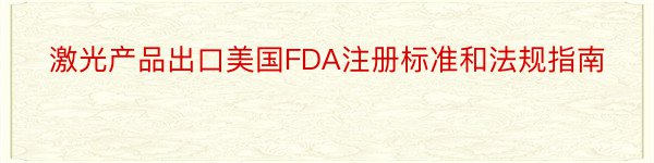 激光产品出口美国FDA注册标准和法规指南