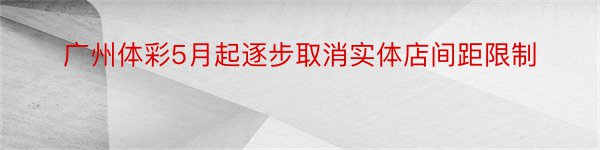 广州体彩5月起逐步取消实体店间距限制