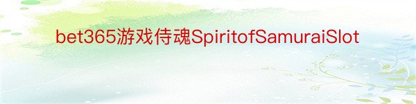 bet365游戏侍魂SpiritofSamuraiSlot